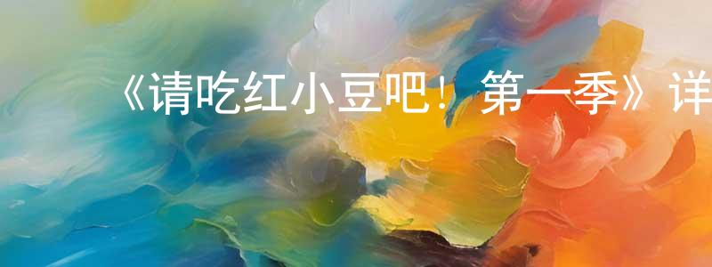 陈汉民发布《请吃红小豆吧!第一季》详情介绍_请吃红小豆吧!第一季已完结在线观看_请吃红小豆吧!第一季迅雷下载_国漫